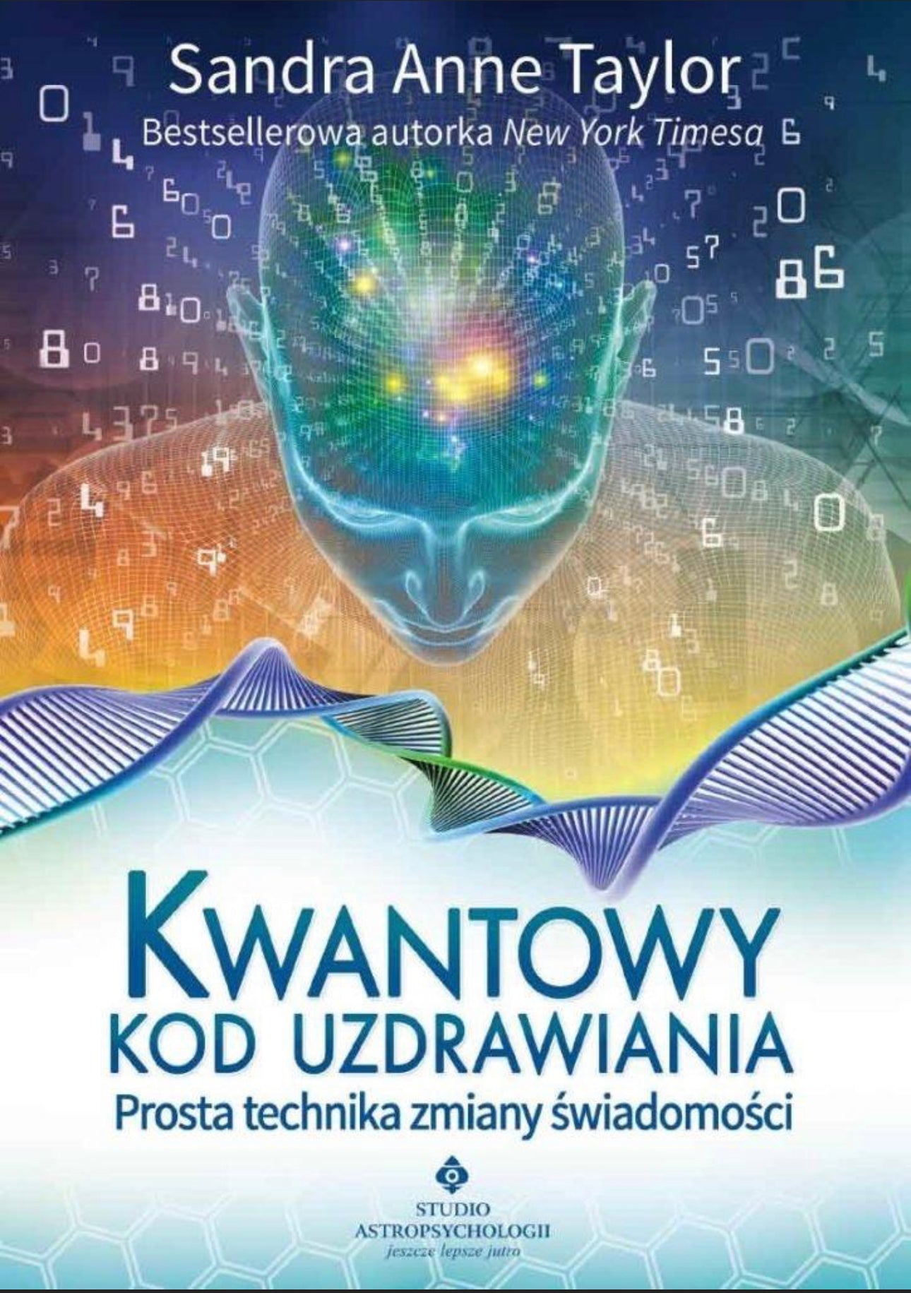 Kwantowy kod uzdrawiania. Prosta technika zmiany świadomości SANDRA ANNE TAYLOR