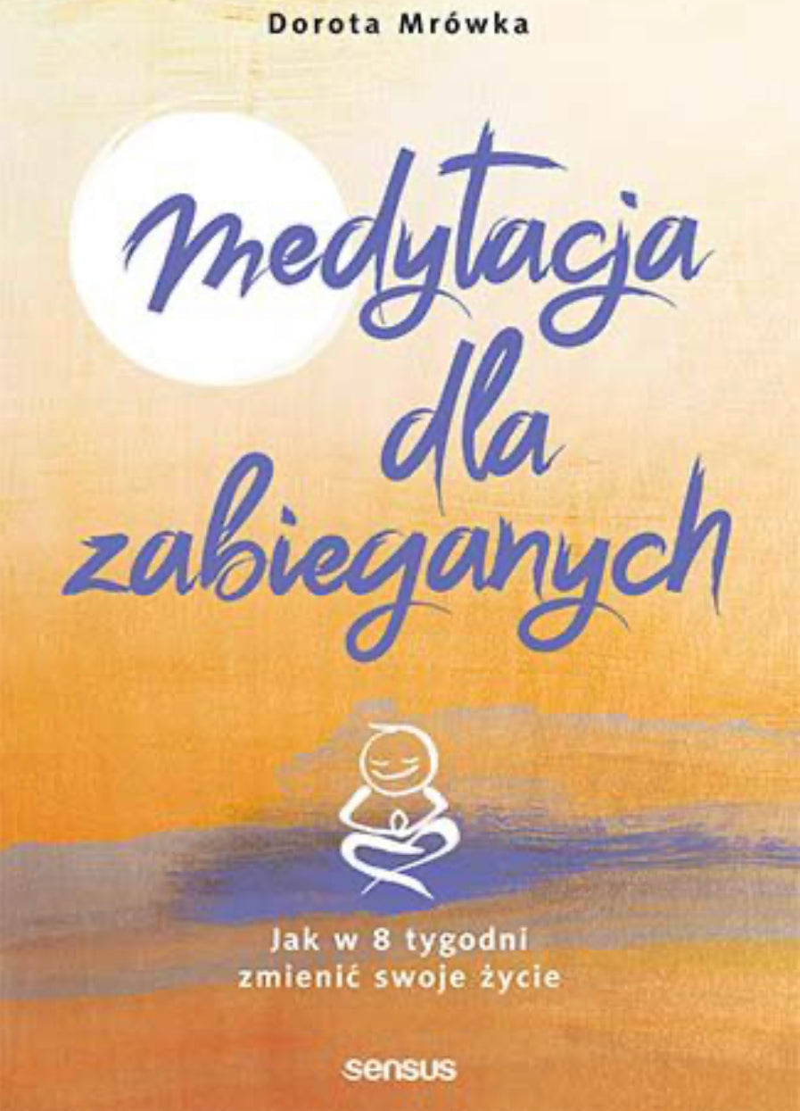 Medytacja dla zabieganych. Jak w 8 tygodni zmienić swoje życie - Dorota Mrówka